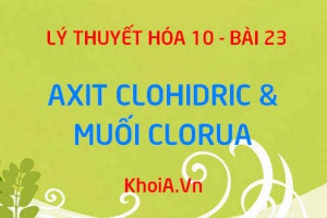 Tính chất vật lý, tính chất hóa học của HCl axit clohiđric cách điều chế, và muối Clorua và cách nhận biết - Hóa 10 bài 23